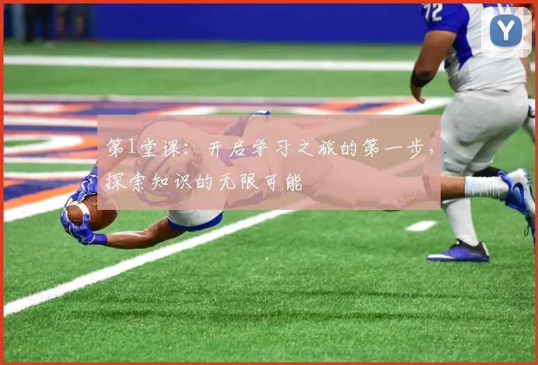 第1堂课：开启学习之旅的第一步，探索知识的无限可能